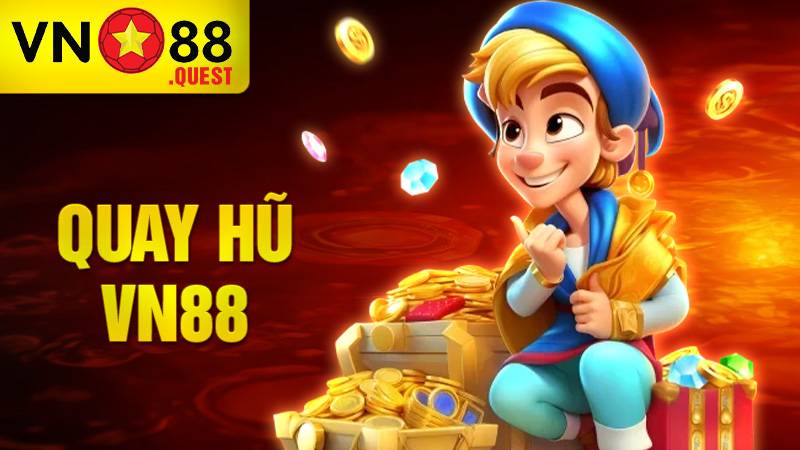 Quay hũ VN88: Sân chơi càng quay càng nổ hũ khủng mỗi ngày 1 Quay hũ VN88